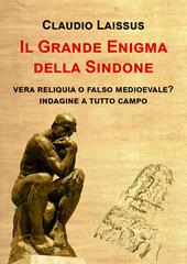 Il grande enigma della sindone. Vera reliquia o falso medioevale? Indagine a tutto campo