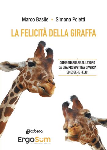 La felicità della giraffa. Come guardare al lavoro da una prospettiva diversa ed essere felici - Marco Basile, Simona Poletti - Libro EBS Print 2020 | Libraccio.it