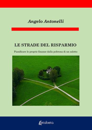 Le strade del risparmio. Pianificare le proprie finanze dalla poltrona di un salotto - Angelo Antonelli - Libro EBS Print 2020 | Libraccio.it