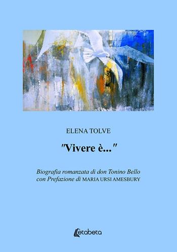 «Vivere è...». Biografia romanzata di don Tonino Bello - Elena Tolve - Libro EBS Print 2020 | Libraccio.it
