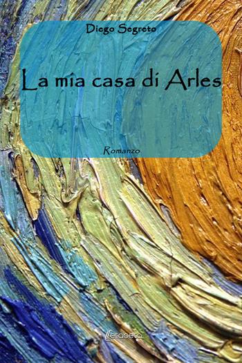 La mia casa di Arles - Diego Segreto - Libro EBS Print 2020 | Libraccio.it