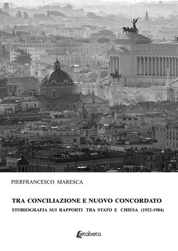 Tra conciliazione e nuovo concordato. Storiografia sui rapporti tra Stato e Chiesa (1922-1984) - Pierfrancesco Maresca - Libro EBS Print 2020 | Libraccio.it