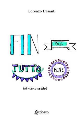 Fin qui tutto bene (almeno credo) - Lorenzo Desanti - Libro EBS Print 2020 | Libraccio.it