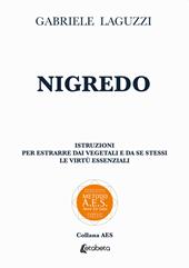 Nigredo. Istruzioni per estrarre dai vegetali e da se stessi le virtù essenziali