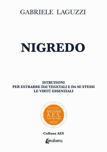Nigredo. Istruzioni per estrarre dai vegetali e da se stessi le virtù essenziali - Gabriele Laguzzi - Libro EBS Print 2020 | Libraccio.it