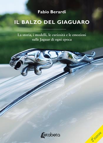 Il balzo del Giaguaro. La storia, i modelli, le curiosità e le emozioni sulle Jaguar di ogni epoca. Ediz. illustrata - Fabio Berardi - Libro EBS Print 2020 | Libraccio.it