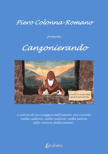 Canzonierando. Un viaggio nell'amore, nei ricordi, nella cultura, nella natura, nella satira, alla ricerca della poesia - Pietro Colonna Romano - Libro EBS Print 2020 | Libraccio.it