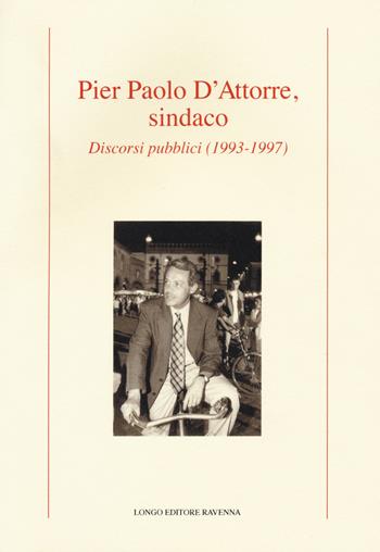 Pier Paolo D'Attorre, sindaco. Discorsi pubblici (1993-1997)  - Libro Longo Angelo 2018, Contemporanea. Studi e testi | Libraccio.it