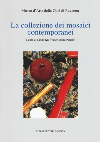 La collezione dei mosaici contemporanei. Museo d'arte della città di Ravenna. Ediz. illustrata  - Libro Longo Angelo 2017, Arte e cataloghi | Libraccio.it