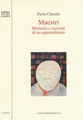 Maestri. Memorie e racconti di un apprendistato - Paolo Cherchi - Libro Longo Angelo 2019, Il portico | Libraccio.it