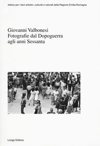 Giovanni Valbonesi. Fotografie dal Dopoguerra agli anni Sessanta. Ediz. illustrata  - Libro Longo Angelo 2019, Imago | Libraccio.it