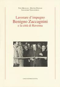 Lavorare d'impegno. Benigno Zaccagnini e la città di Ravenna - Tito Menzani, Matteo Pezzani, Salvatore Tagliaverga - Libro Longo Angelo 2019, Storia | Libraccio.it