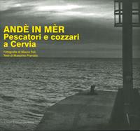 Andè in mèr. Pescatori e cozzari a Cervia - Massimo Previato, Mauro Foli - Libro Longo Angelo 2019, Storia | Libraccio.it
