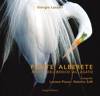 Punte Alberete. Magia del bosco allagato. Ediz. illustrata - Giorgio Lazzari - Libro Longo Angelo 2020, Uomo e natura | Libraccio.it