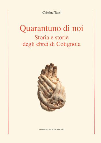 Quarantuno di noi. Storia e storie degli ebrei di Cotignola - Cristina Tassi - Libro Longo Angelo 2020, Storia | Libraccio.it