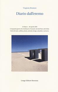 Diario dall'eremo. 10 marzo-30 aprile 2020. I cinquanta giorni che rinchiusero il mondo visti dal Parco del Delta. Storie di mare, sabbia, pineta, animali, design, attualità e memorie - Virginio Briatore - Libro Longo Angelo 2020, Longo narrativa | Libraccio.it