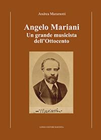 Angelo Mariani. Un grande musicista dell'Ottocento - Andrea Maramotti - Libro Longo Angelo 2021, Storia | Libraccio.it