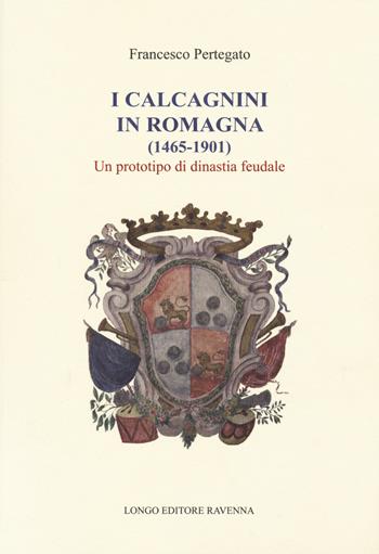 I Calcagnini in Romagna (1465-1901). Un prototipo di dinastia feudale - Francesco Pertegato - Libro Longo Angelo 2021, Storia | Libraccio.it