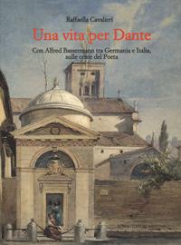 Una vita per Dante. Con Alfred Bassermann tra Germania e Italia, sulle orme del Poeta - Raffaella Cavalieri - Libro Longo Angelo 2021, Arte e cataloghi | Libraccio.it