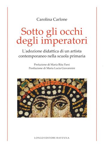 Sotto gli occhi degli imperatori - Carolina Carlone - Libro Longo Angelo 2021, Cataloghi d'arte e di mostre | Libraccio.it