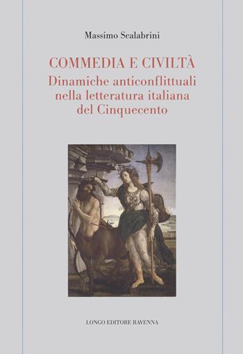 Commedia e civiltà. Dinamiche anticonflittuali nella letteratura italiana del Cinquecento - Massimo Scalabrini - Libro Longo Angelo 2022, Memoria del tempo | Libraccio.it