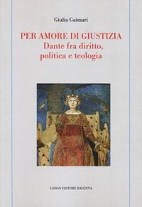 Per amore di giustizia. Dante fra diritto, politica e teologia - Giulia Gaimari - Libro Longo Angelo 2022, Memoria del tempo | Libraccio.it