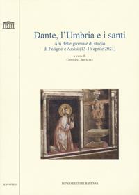 Dante, l'Umbria e i santi. Atti delle giornate di studio di Foligno e Assisi (13-16 aprile 2021)  - Libro Longo Angelo 2022, Il portico | Libraccio.it