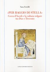 «Per raggio di stella». Cecco d'Ascoli e la cultura volgare tra Due e Trecento