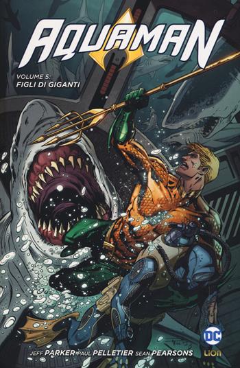 Aquaman. Vol. 5: Figli di giganti. - Jeff Parker, Paul Pelletier, Sean Parsons - Libro Lion 2017, New 52 limited | Libraccio.it