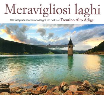 Meravigliosi laghi del Trentino Alto Adige  - Libro Azzurra Publishing 2018 | Libraccio.it