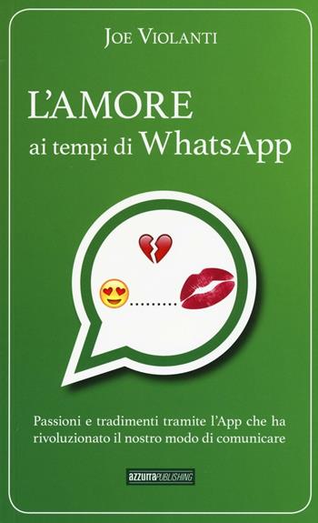 L' amore ai tempi di whatsapp - Joe Violanti - Libro Azzurra Publishing 2017 | Libraccio.it