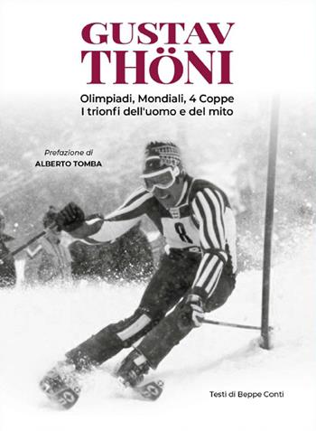 Gustav Thöni. Olimpiadi, Mondiali, 4 coppe. I trionfi dell'uomo e del mito - Beppe Conti - Libro Azzurra Publishing 2022 | Libraccio.it