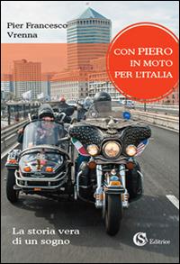 Con Piero in moto per l'Italia. La storia vera di un sogno - Pier Francesco Vrenna - Libro CSA Editrice 2016 | Libraccio.it