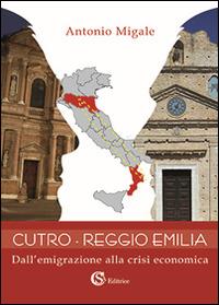 Cutro-Reggio Emilia. Dall'emigrazione alla crisi economica - Antonio Migale - Libro CSA Editrice 2016 | Libraccio.it