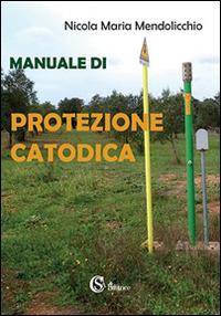 Manuale di protezione catodica - Nicola Maria Mendolicchio - Libro CSA Editrice 2016 | Libraccio.it