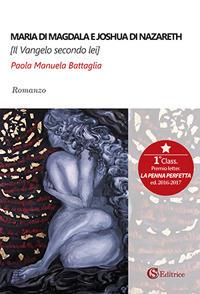 Maria di Magdala e Joshua di Nazareth. Il Vangelo secondo lei - Paola Manuela Battaglia - Libro CSA Editrice 2017 | Libraccio.it