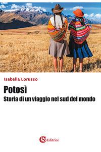 Potosì. Storia di un viaggio nel sud del mondo - Isabella Lorusso - Libro CSA Editrice 2017 | Libraccio.it