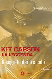 Kit Carson la leggenda. Il segreto dei tre colli - Giovanni Coglitore - Libro CSA Editrice 2017 | Libraccio.it