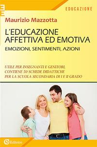L' educazione affettiva ed emotiva. Emozioni, sentimenti, azioni. - Maurizio Mazzotta - Libro CSA Editrice 2018, Educazione | Libraccio.it