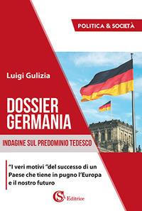 Dossier Germania. Indagine sul predominio tedesco - Luigi Gulizia - Libro CSA Editrice 2018 | Libraccio.it