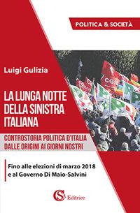 La lunga notte della Sinistra italiana. Controstoria politica d'Italia dalle origini ai giorni nostri - Luigi Gulizia - Libro CSA Editrice 2018 | Libraccio.it