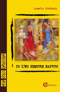 Io l'ho sempre saputo - Angela Fontana - Libro CSA Editrice 2019, Non solo indagini | Libraccio.it