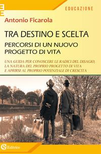Tra destino e scelta. Percorsi di un nuovo progetto di vita - Antonio Ficarola - Libro CSA Editrice 2019, Educazione | Libraccio.it