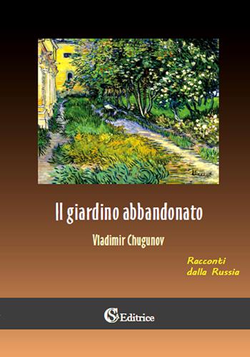 Il giardino abbandonato. Racconti dalla Russia - Vladimir Chugunov - Libro CSA Editrice 2019 | Libraccio.it