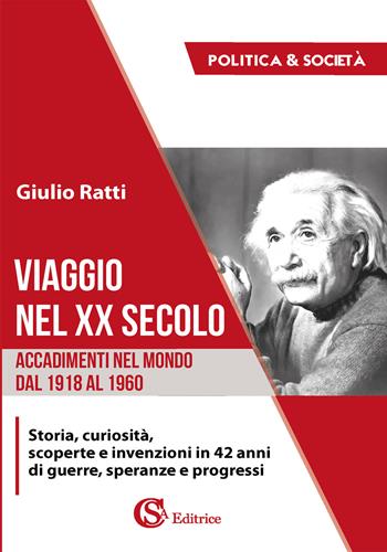 Viaggio nel XX secolo. Accadimenti nel mondo dal 1918 al 1960. Storia, curiosità, scoperte e invenzioni in 42 anni di guerre, speranze e progressi - Giulio Ratti - Libro CSA Editrice 2019 | Libraccio.it