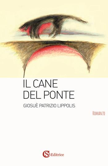 Il cane del ponte - Giosuè Patrizio Lippolis - Libro CSA Editrice 2019 | Libraccio.it