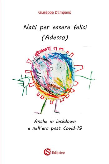 Nati per essere felici. (Adesso). Anche in lockdown e nell'era post Covid-19 - Giuseppe D'Imperio - Libro CSA Editrice 2020 | Libraccio.it