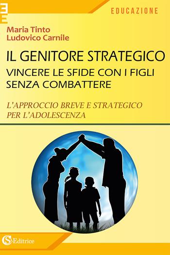 Il genitore strategico. Vincere le sfide con i figli senza combattere. L'approccio breve e strategico per l'adolescenza - Maria Tinto, Ludovico Carnile - Libro CSA Editrice 2020, Educazione | Libraccio.it