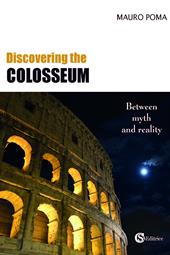 Discovering the Colosseum. Between myth and reality