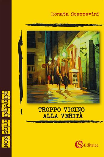 Troppo vicino alla verità - Donata Scannavini - Libro CSA Editrice 2022, Non solo indagini | Libraccio.it